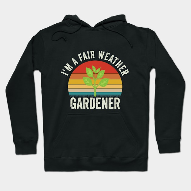 Gardening - Im A Fair Weather Gardener Hoodie by Kudostees